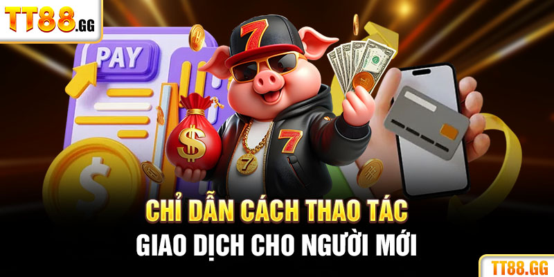 Chỉ dẫn cách thao tác giao dịch cho người mới