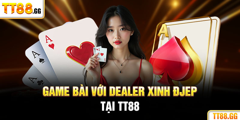 Tham gia game bài với dealer xinh đẹp 