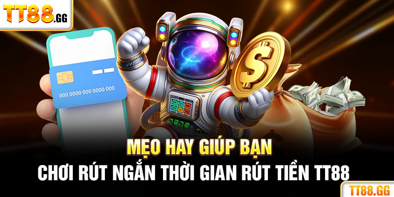 TT88 tiết lộ mẹo hay giúp bạn chơi rút ngắn thời gian rút tiền TT88